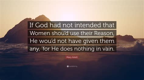Mary Astell Quote “if God Had Not Intended That Women Shoud Use Their