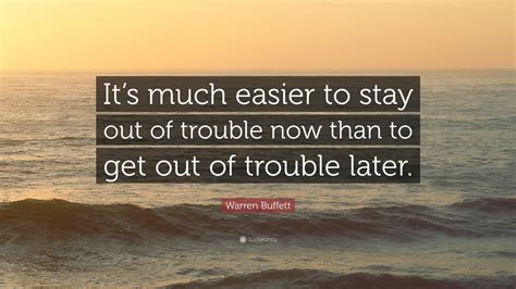 Warren Buffett Quote “its Much Easier To Stay Out Of Trouble Now Than
