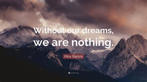 Mira Bartok Quote “without Our Dreams We Are Nothing”