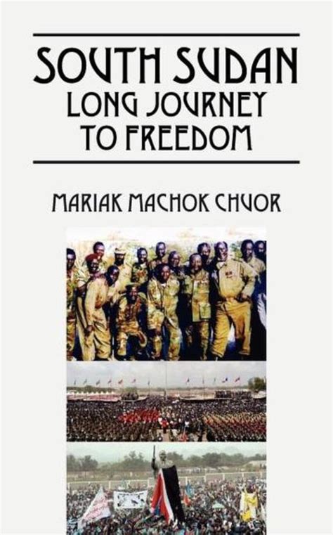 South Sudan Long Journey To Freedom Mariak Machok Chuor