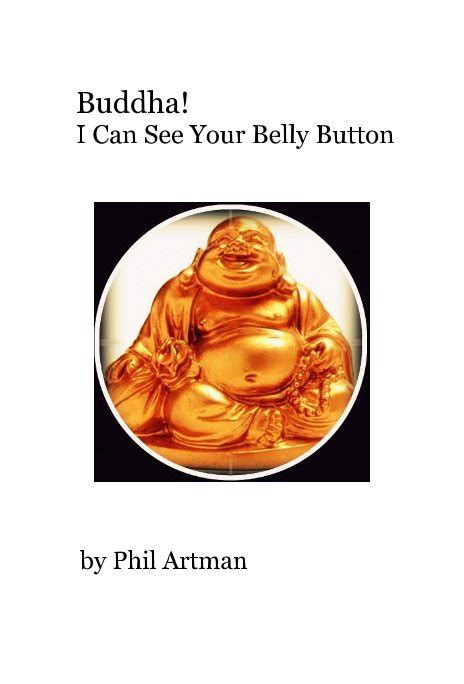 Buddha I Can See Your Belly Button By Phil Artman Blurb Books