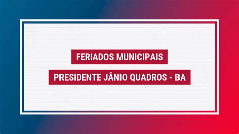 Feriados Presidente J Nio Quadros Ba Feriados Da Cidade