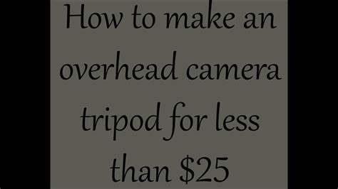 Maybe you would like to learn more about one of these? DIY overhead tripod camera mount under $25 No Tools Required! - YouTube