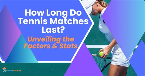 How Long Do Tennis Matches Last Unveiling The Factors And Stats