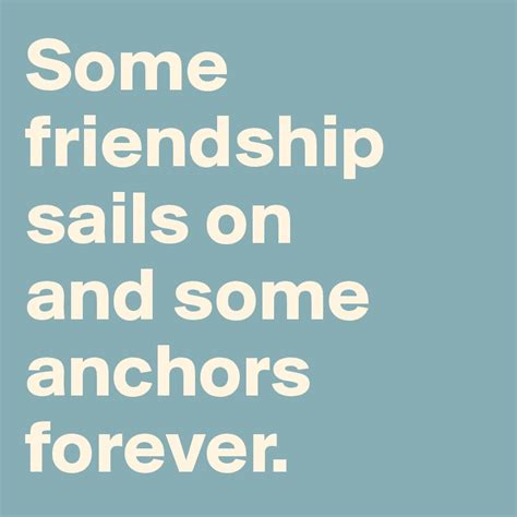 Some Friendship Sails On And Some Anchors Forever Post By
