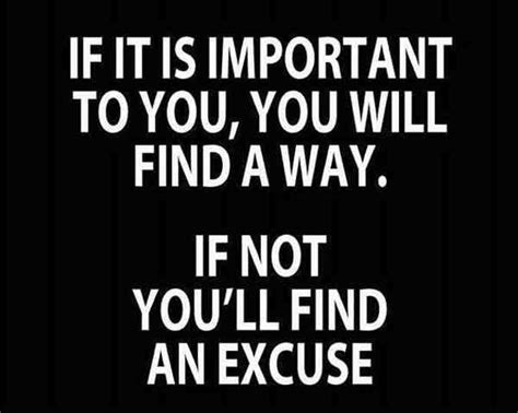 If It Is Important To You You Will Find A Way If Not You Ll Fin