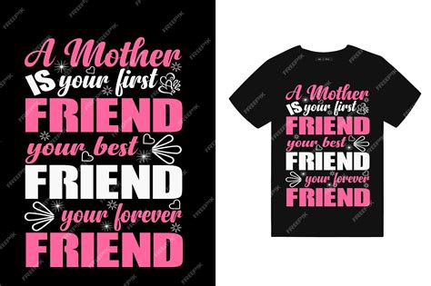 Premium Vector A Mother Is Your First Friend Your Best Friend Your Forever Friend Mom T Shirt