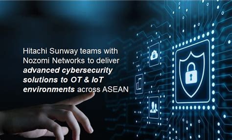 hitachi sunway teams with nozomi networks to deliver advanced cybersecurity solutions to ot