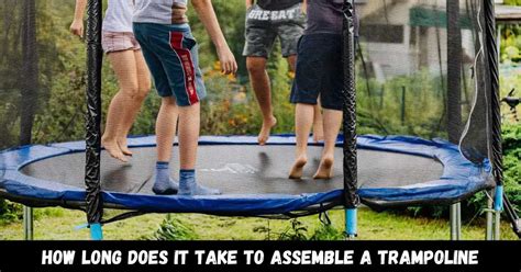 How Long Does It Take To Assemble A Trampoline Guide 2024