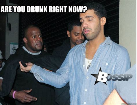 Are You Drunk Right Now Drunk Drake Quickmeme