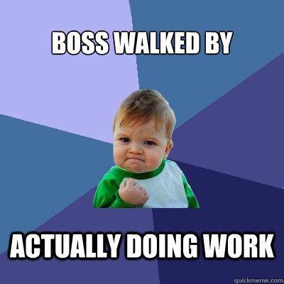 It's no secret that many of us are working from home right now. Boss Walked by Actually doing work - Success Kid - quickmeme