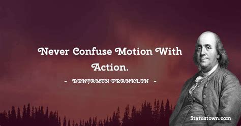 Never Confuse Motion With Action Benjamin Franklin Quotes