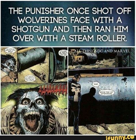 The Punisher Once Shot Off Wolverines Face With A Shotgun And Then Ran
