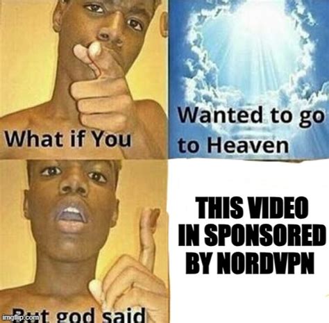 What If You Wanted To Go To Heaven Imgflip