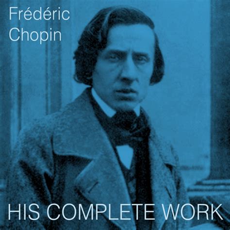 Chopin His Complete Work Album By Frédéric Chopin Spotify