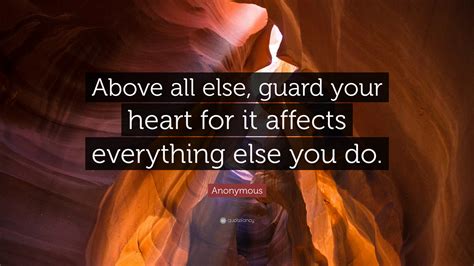 Anonymous Quote Above All Else Guard Your Heart For It