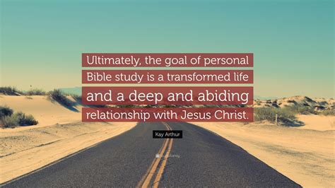 Kay Arthur Quote “ultimately The Goal Of Personal Bible Study Is A