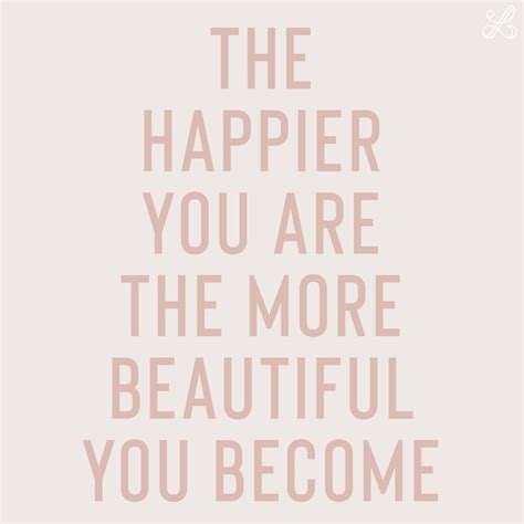 The Happier You Are The More Beautiful You Become Classy Quotes