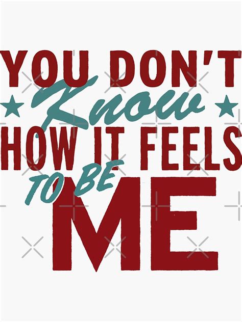 You Dont Know How It Feels To Be Me Sticker For Sale By Come Redbubble