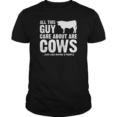 All This Guy Cares About Are Cows Cow Shirt Shirts T Shirt