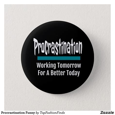 But when the time for action arrives, stop. Procrastination Funny Button | Zazzle.com (With images) | Procrastination humor, Procrastination ...