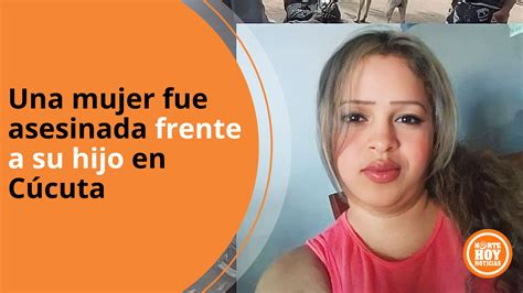 Una Mujer Fue Asesinada Frente A Su Hijo En Cúcuta El Norte Hoy
