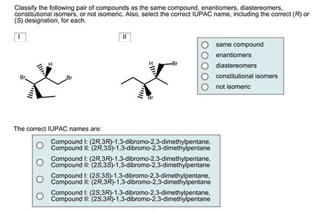 solved classify the following pair of compounds as the same compound enantiomers diastereomers