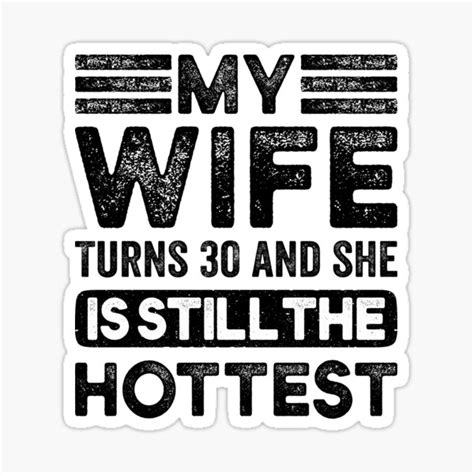 My Wife Turns 30 And She Is Still The Hottest Hot Wife T Ideas I Love My Hot Wife Funny