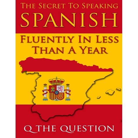 The Secret To Speaking Spanish Fluently In Less Than A Year Paperback