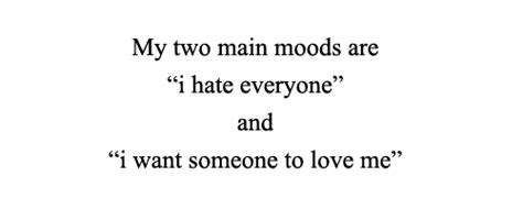 My Two Main Moods Are I Hate Everyone And I Want Someone To