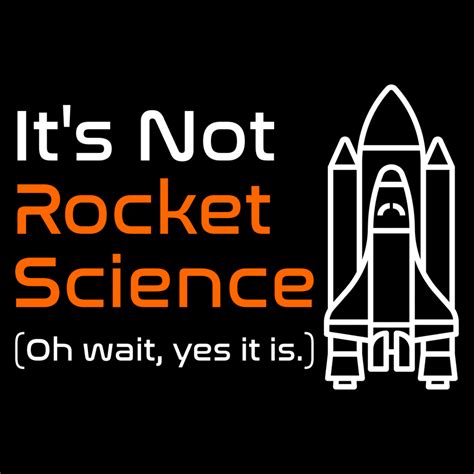 Its Not Rocket Science Oh Wait Yes It Is Science Quotes Funny