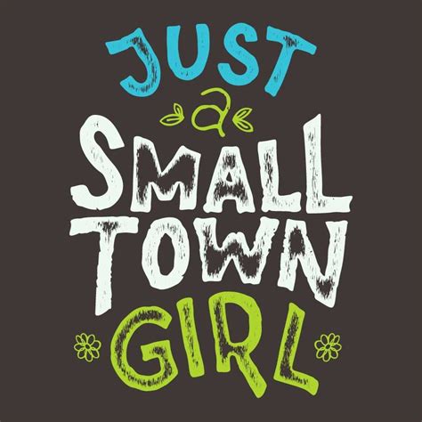 Just A Small Town Girl With Images Just A Small Town Girl Small