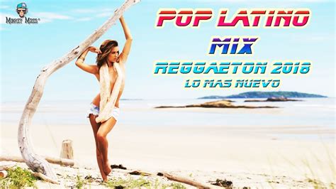 mix pop latino 2018 reggaeton 2018 lo mas nuevo mayo 2018 latino dance hits 2018 youtube