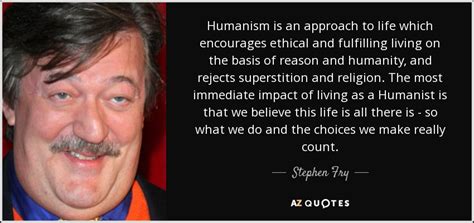 Stephen Fry Quote Humanism Is An Approach To Life Which Encourages