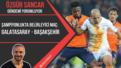 Spor toto süper lig'de 29. Galatasaray - Başakşehir maçı nasıl geçer? / Maç analizi ...
