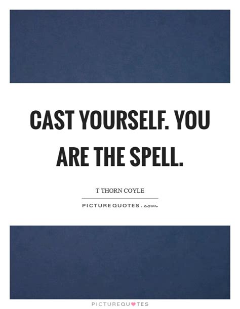 Post your quotes and then create memes or graphics from them. Cast yourself. You are the spell | Picture Quotes