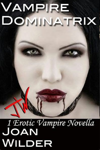Vampire Dominatrix An Erotic Vampire Novella By Joan Wilder Ebook