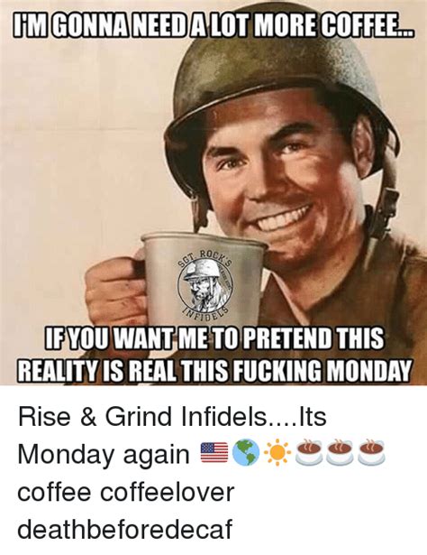 Iimgonnaneedalot More Coffee Ifyou Wantmetopretend This Reality Is Real This Fucking Monday Rise