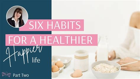 Habits for a Healthier, Happier Life - 6 Habits to Include in Your