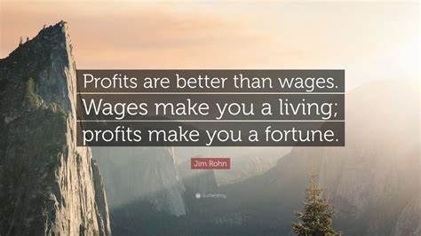 Jim Rohn Quote Profits Are Better Than Wages Wages Make You A Living