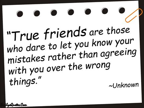 True Friends Are Those Who Dare To Let You Know Your Mistakes Rather