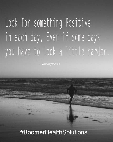 Look For Something Positive In Each Day Even If Some Days You Have To