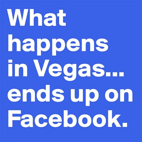 What Happens In Vegas Ends Up On Facebook Post By Pagegepa On Boldomatic