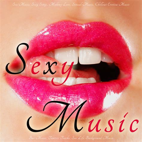 Sex Music Sexy Songs Making Love Sexual Music Chillout Erotica