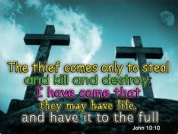 The thief comes only to steal and kill and destroy, jesus says in john 10:10. "That they may have life" by Diana M. Cline