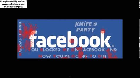 knife party you block me on facebook and now you re going to die youtube