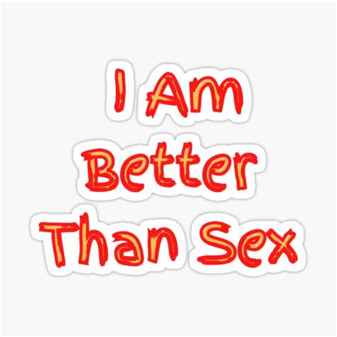 I Am Better Than Sex Sticker For Sale By Bmhippy Redbubble