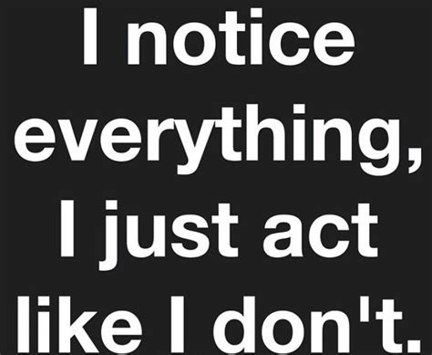 i notice everything i just act like i don t gangsta quotes lesson quotes wisdom quotes