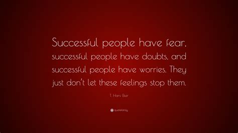 T Harv Eker Quote Successful People Have Fear Successful People