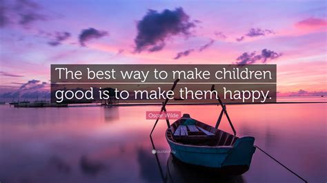 Oscar Wilde Quote “the Best Way To Make Children Good Is To Make Them